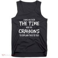 I Have Neither The Time Nor The Crayons To Explain This To Tank Top thumb 0