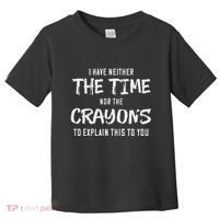 I Have Neither The Time Nor The Crayons To Explain This To Toddler T-Shirt thumb 0