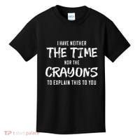 I Have Neither The Time Nor The Crayons To Explain This To Kids T-Shirt thumb 0
