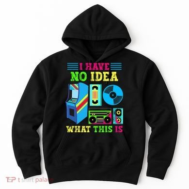 I Have No Idea What This Is 70s 80s 90s Themed Collection Hoodie