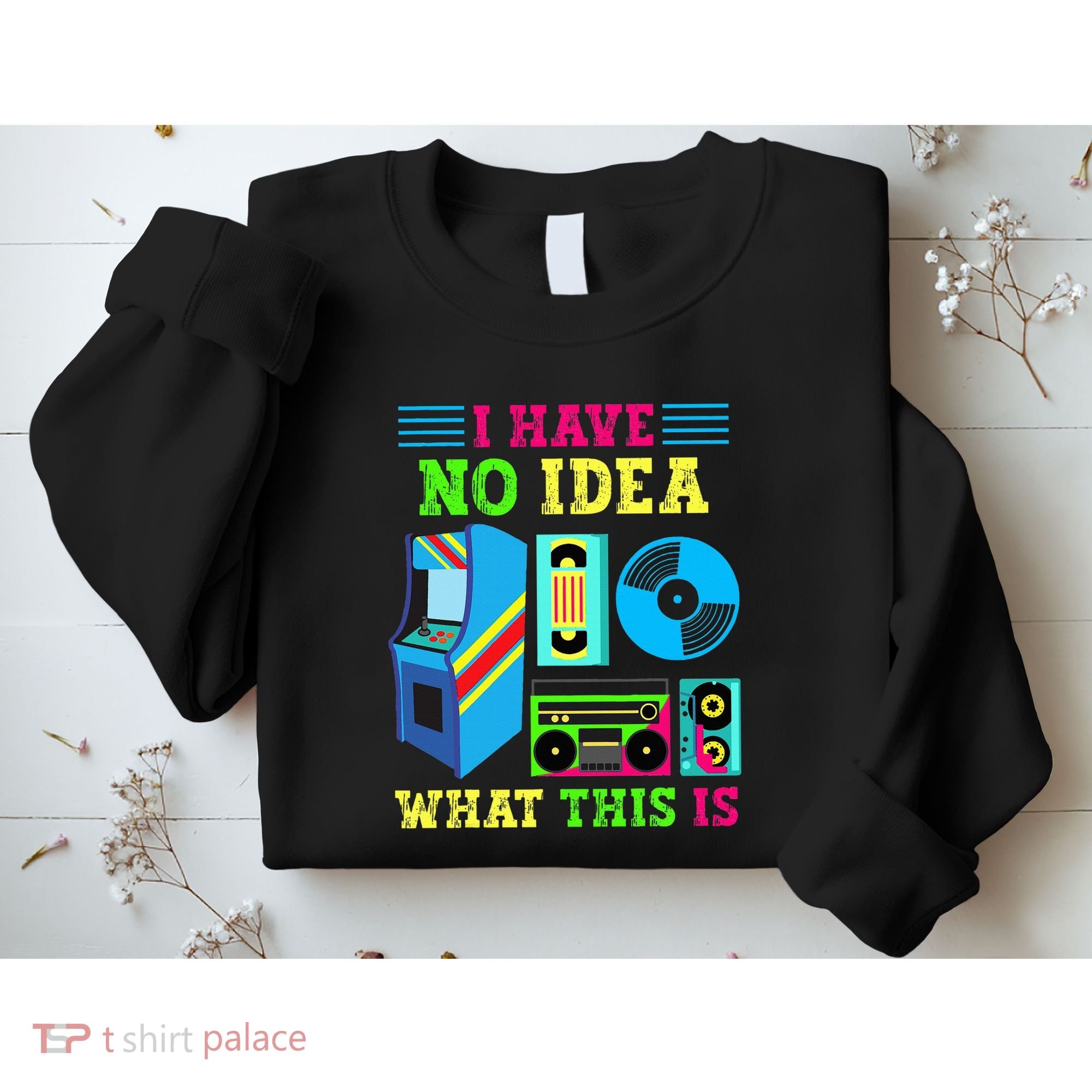 I Have No Idea What This Is 70s 80s 90s Themed Collection Sweatshirt