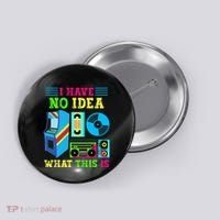 I Have No Idea What This Is 70s 80s 90s Themed Collection Button thumb 0