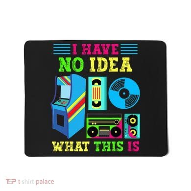 I Have No Idea What This Is 70s 80s 90s Themed Collection Mousepad