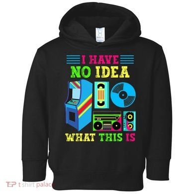 I Have No Idea What This Is 70s 80s 90s Themed Collection Toddler Hoodie