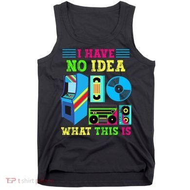 I Have No Idea What This Is 70s 80s 90s Themed Collection Tank Top