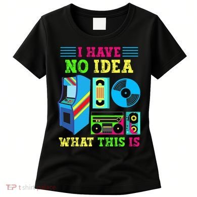 I Have No Idea What This Is 70s 80s 90s Themed Collection Women's T-Shirt