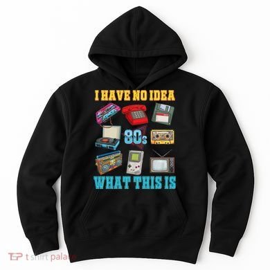 I Have No Idea What This Is 70s 80s 90s Theme Hoodie