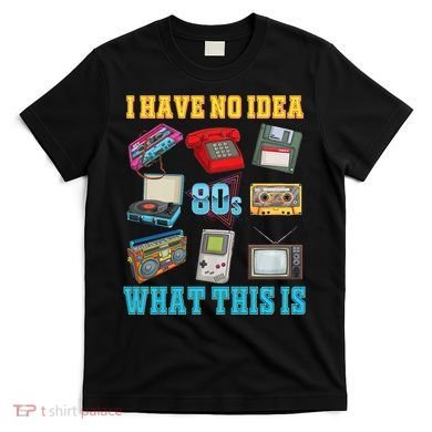 I Have No Idea What This Is 70s 80s 90s Theme T-Shirt