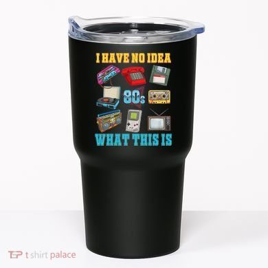 I Have No Idea What This Is 70s 80s 90s Theme Tumbler