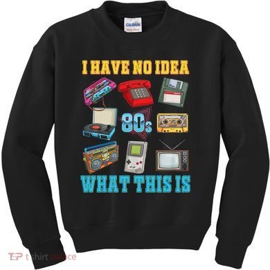 I Have No Idea What This Is 70s 80s 90s Theme Kids Sweatshirt