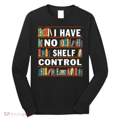 I Have No Shelf Control Funny Library Reading Lovers Long Sleeve Shirt