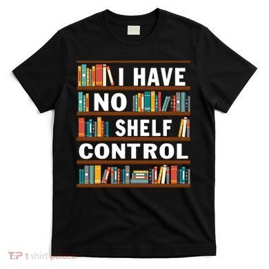 I Have No Shelf Control Funny Library Reading Lovers T-Shirt