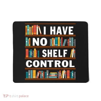 I Have No Shelf Control Funny Library Reading Lovers Mousepad