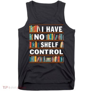 I Have No Shelf Control Funny Library Reading Lovers Tank Top