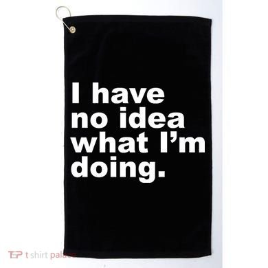 I Have No Idea What I'm Doing Funny Slogan Golf Towel