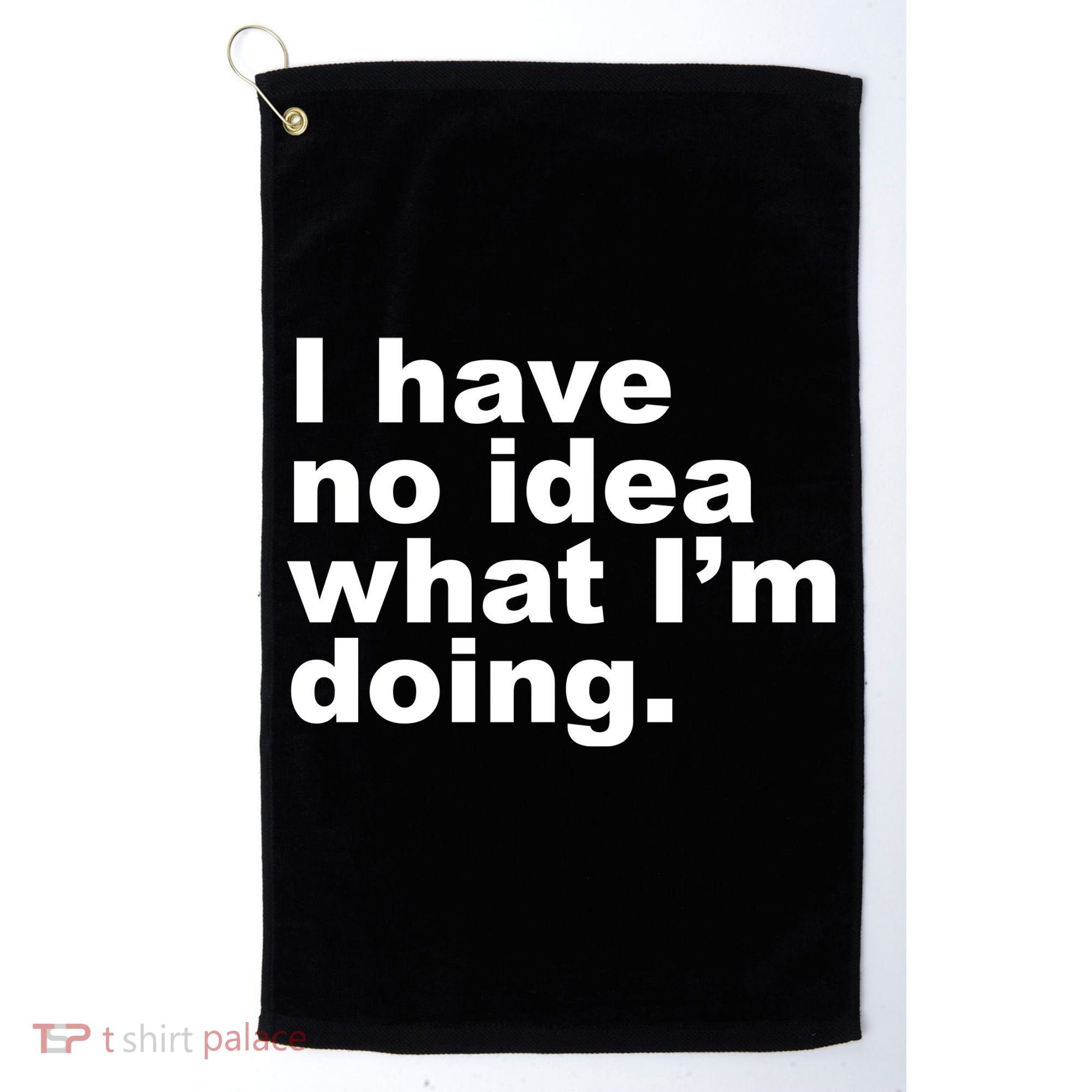 I Have No Idea What I'm Doing Funny Slogan Golf Towel