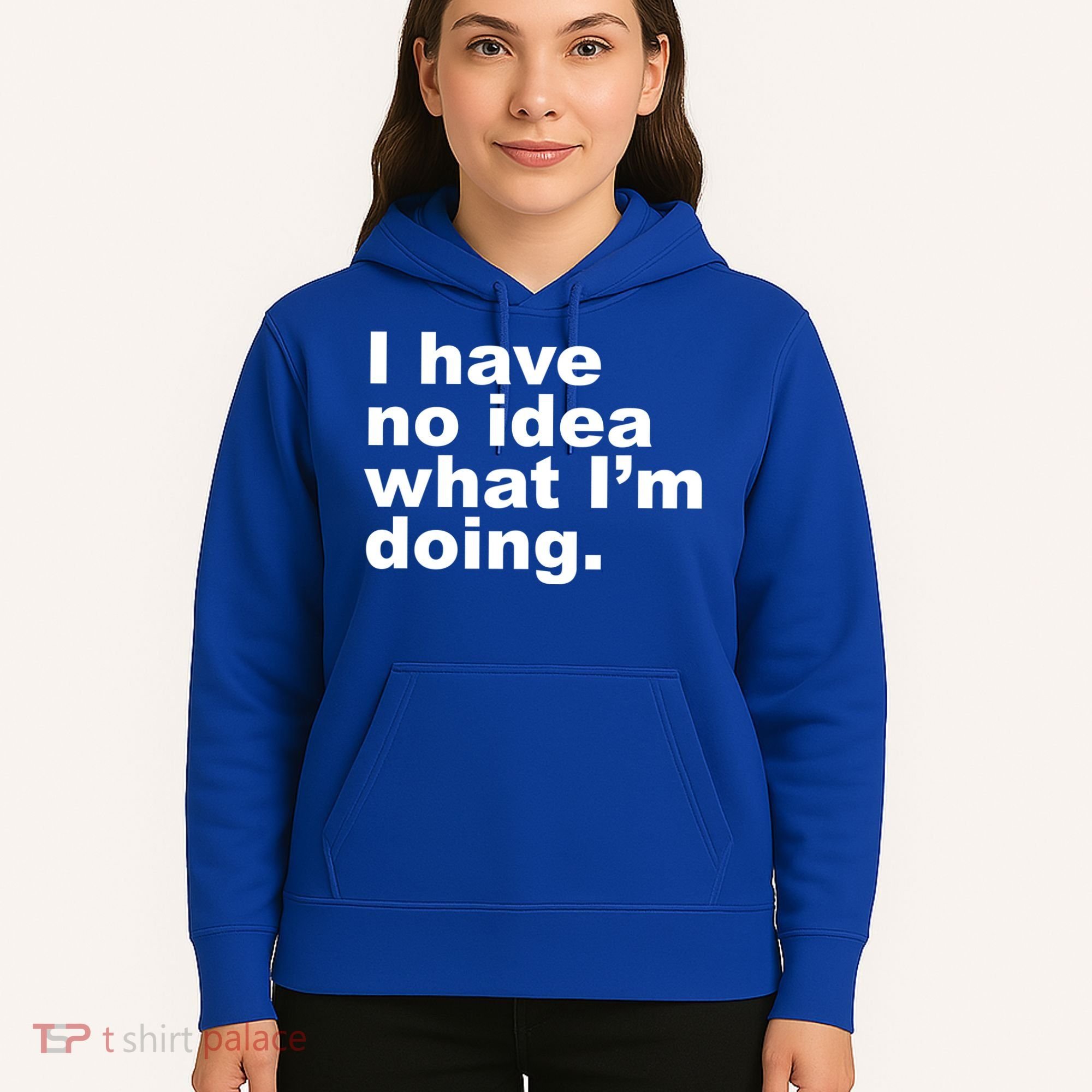 I Have No Idea What I'm Doing Funny Slogan Hoodie