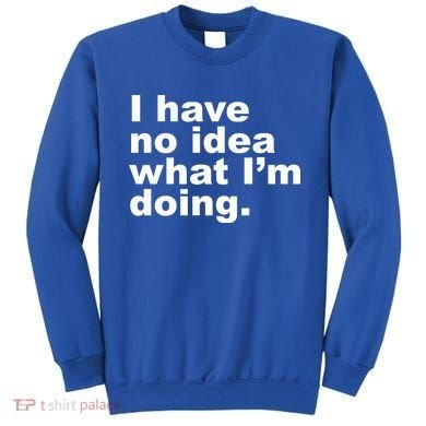 I Have No Idea What I'm Doing Funny Slogan Sweatshirt