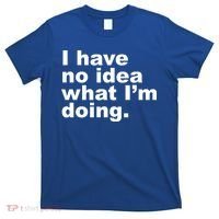 I Have No Idea What I'm Doing Funny Slogan T-Shirt thumb 0