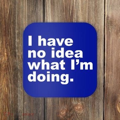 I Have No Idea What I'm Doing Funny Slogan Coaster
