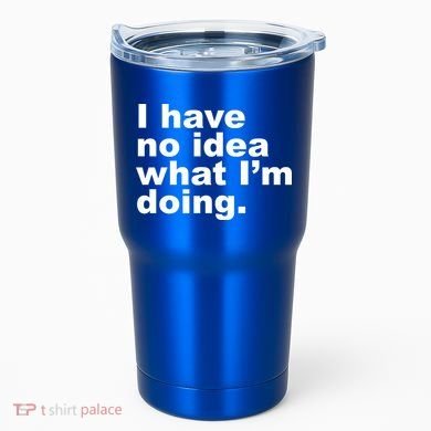 I Have No Idea What I'm Doing Funny Slogan Tumbler