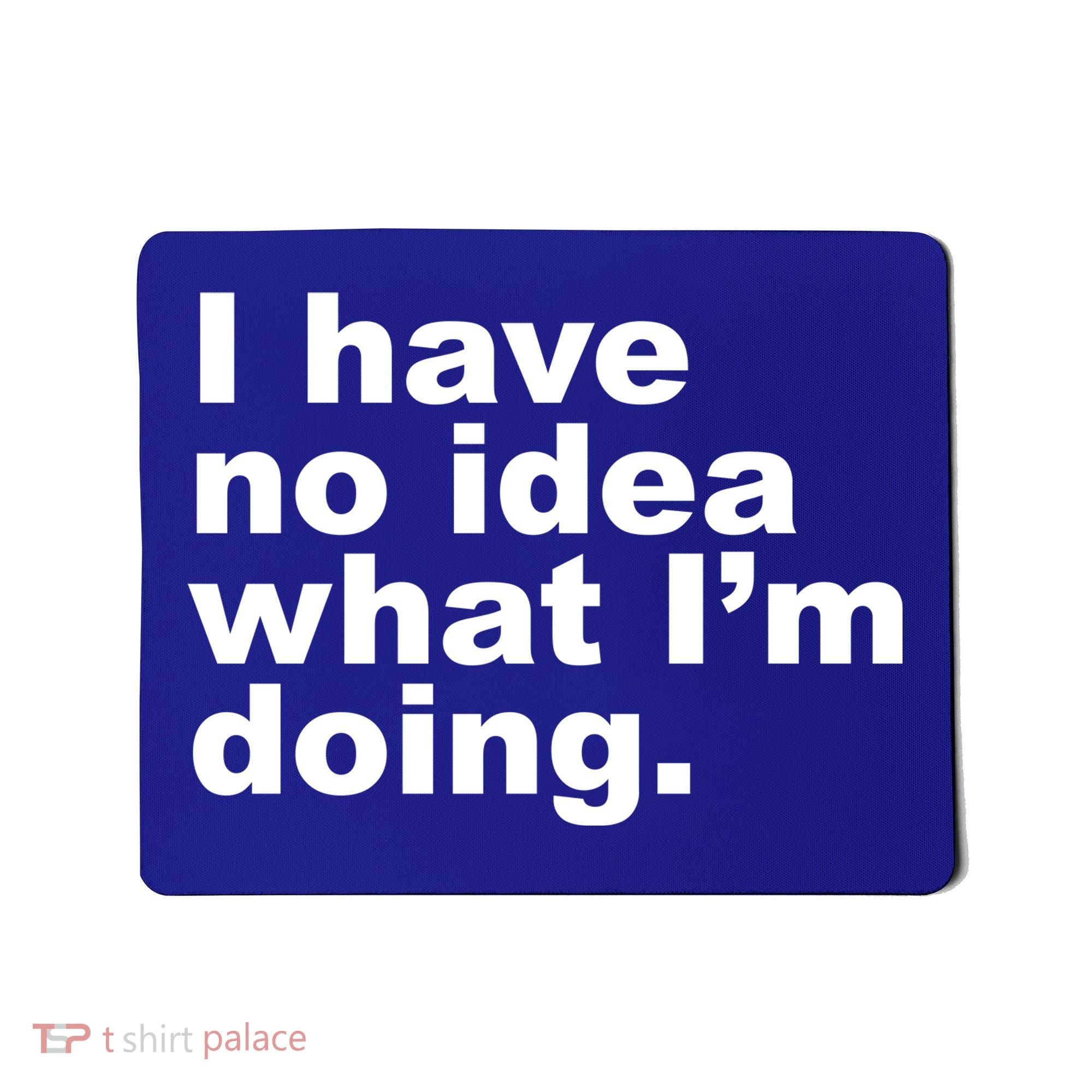 I Have No Idea What I'm Doing Funny Slogan Mousepad