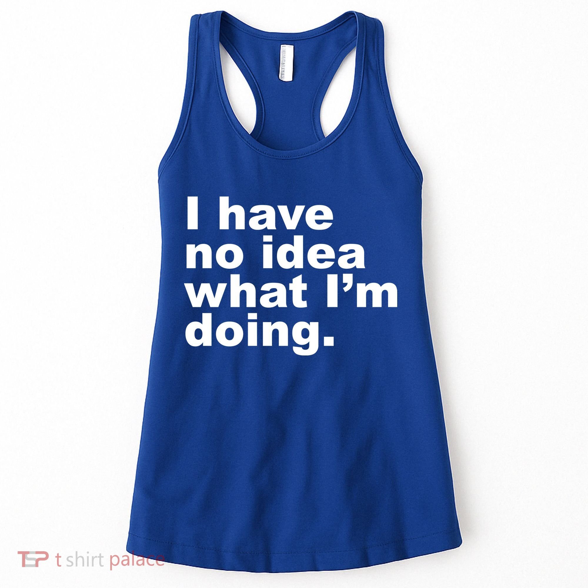 I Have No Idea What I'm Doing Funny Slogan Women's Tank Top