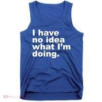 I Have No Idea What I'm Doing Funny Slogan Tank Top thumb 0