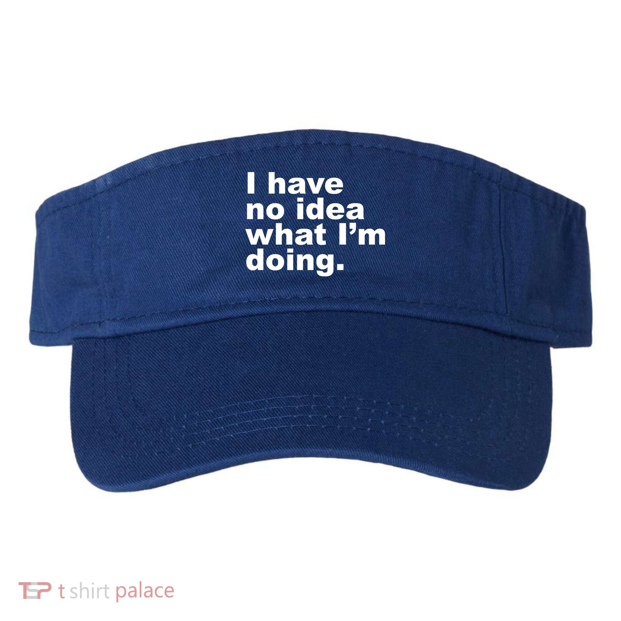 I Have No Idea What I'm Doing Funny Slogan Visor