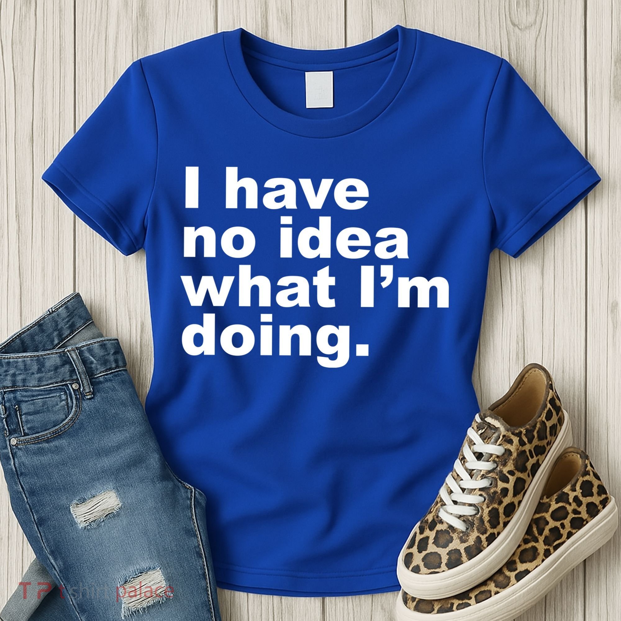 I Have No Idea What I'm Doing Funny Slogan Women's T-Shirt