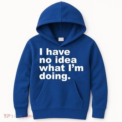 I Have No Idea What I'm Doing Funny Slogan Kids Hoodie