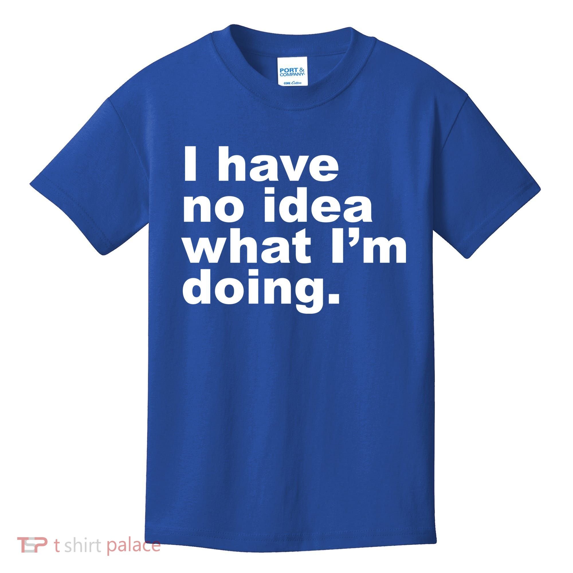 I Have No Idea What I'm Doing Funny Slogan Kids T-Shirt
