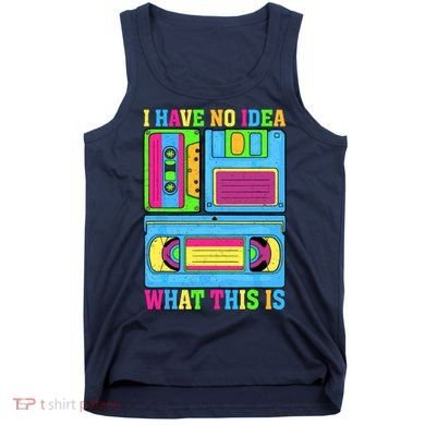 I Have No Idea What This Is 70s 80s 90s Outfit Tank Top