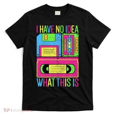 I Have No Idea What This Is 70s 80s 90s T-Shirt