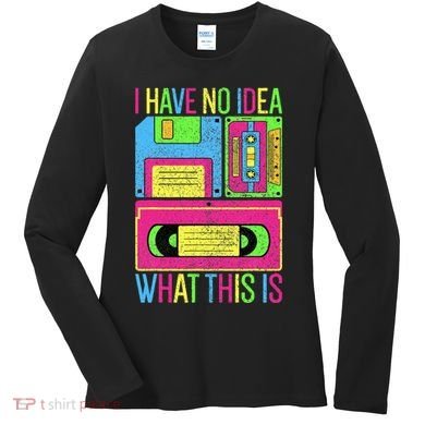 I Have No Idea What This Is 70s 80s 90s Women's Long Sleeve Shirt