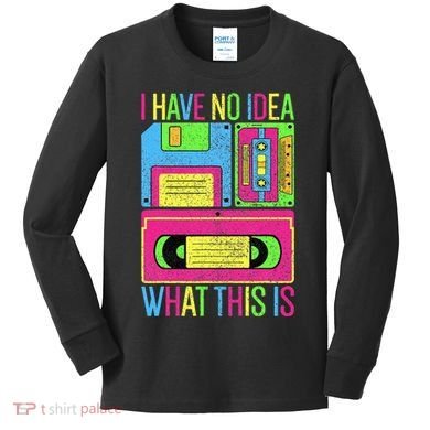 I Have No Idea What This Is 70s 80s 90s Kids Long Sleeve Shirt