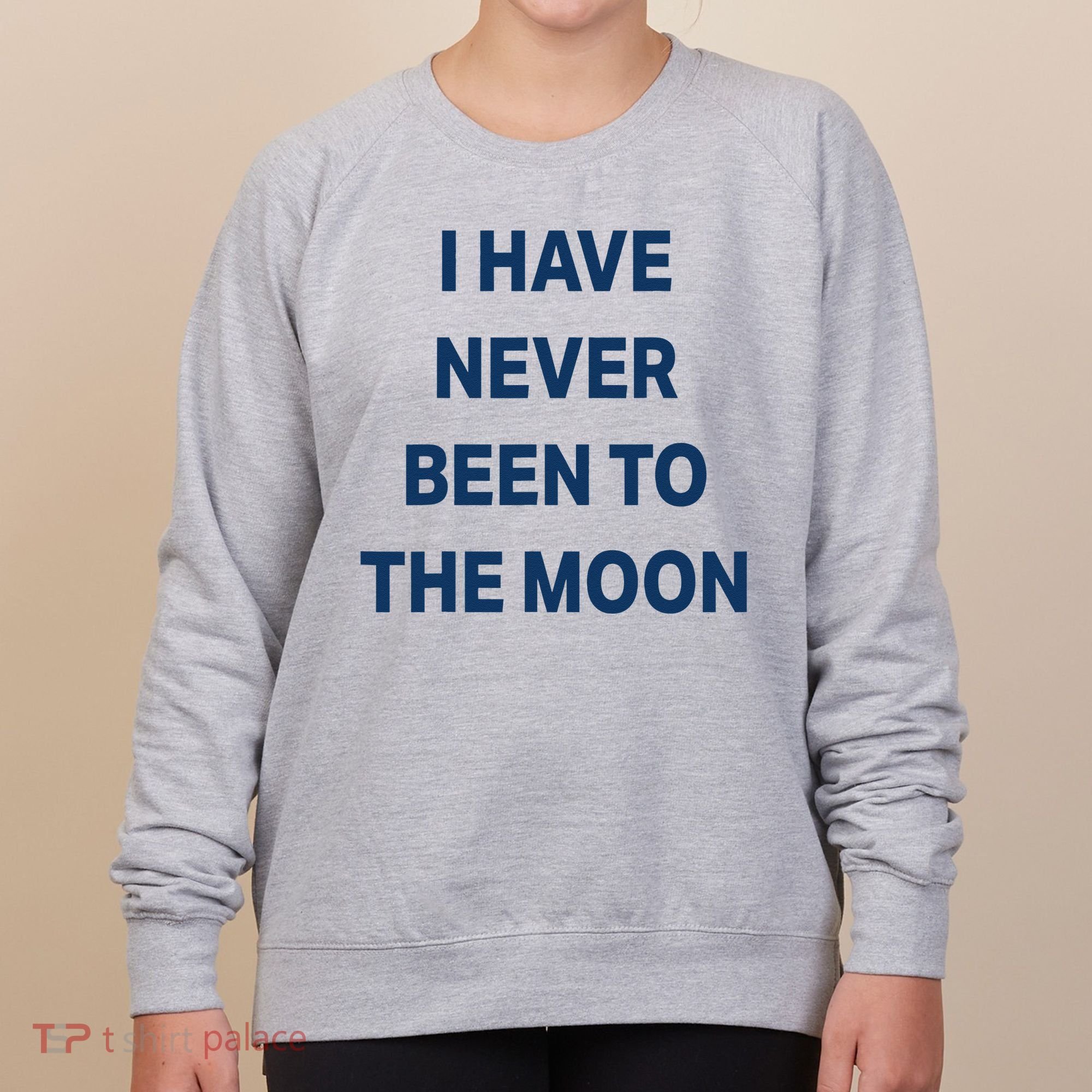 I Have Never Been To The Moon Funny Women's Sweatshirt