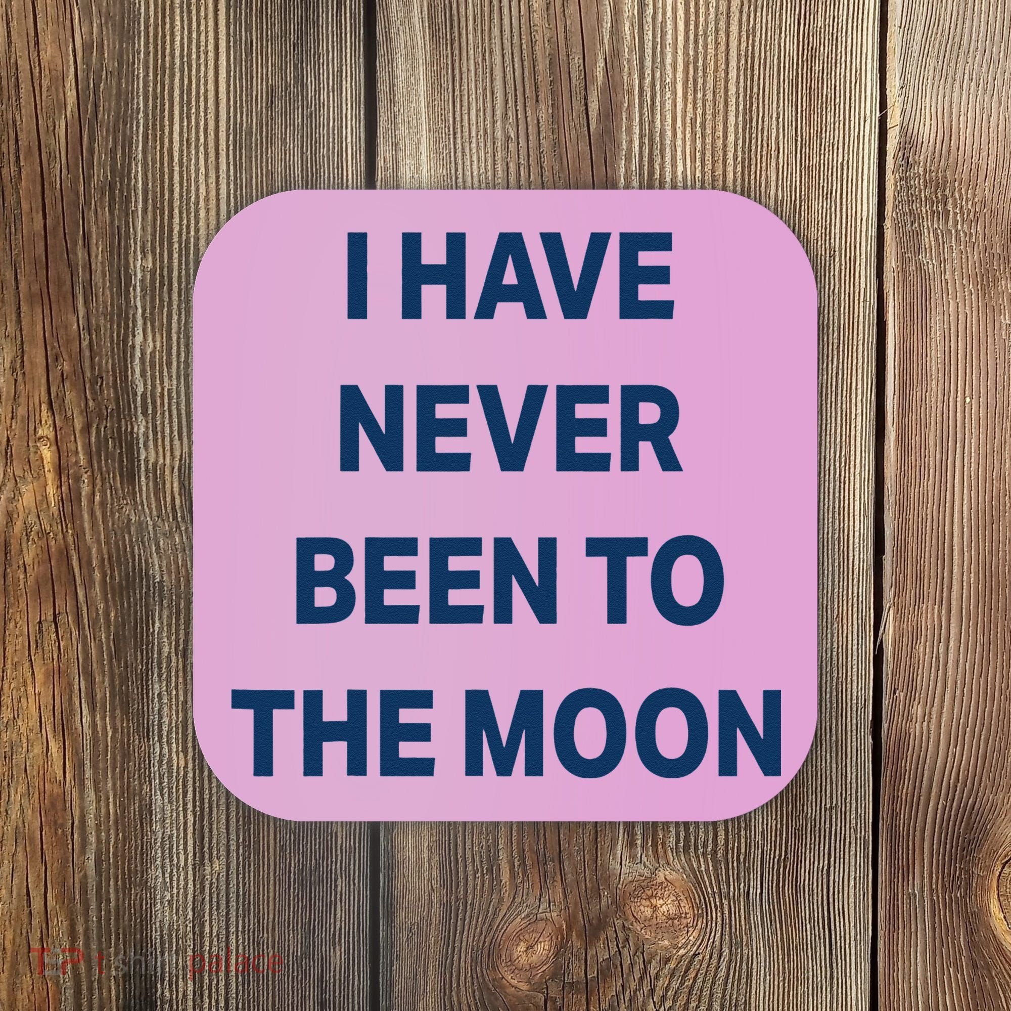I Have Never Been To The Moon Funny Coaster