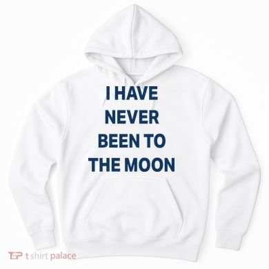 I Have Never Been To The Moon Funny Hoodie