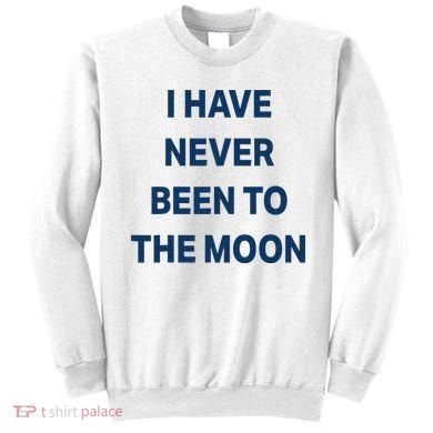 I Have Never Been To The Moon Funny Sweatshirt
