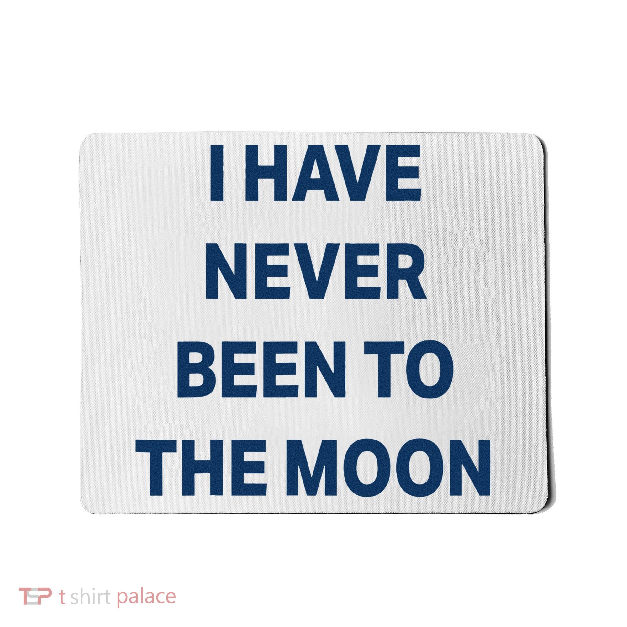 I Have Never Been To The Moon Funny Mousepad