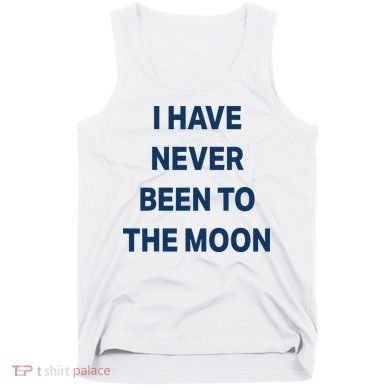 I Have Never Been To The Moon Funny Tank Top