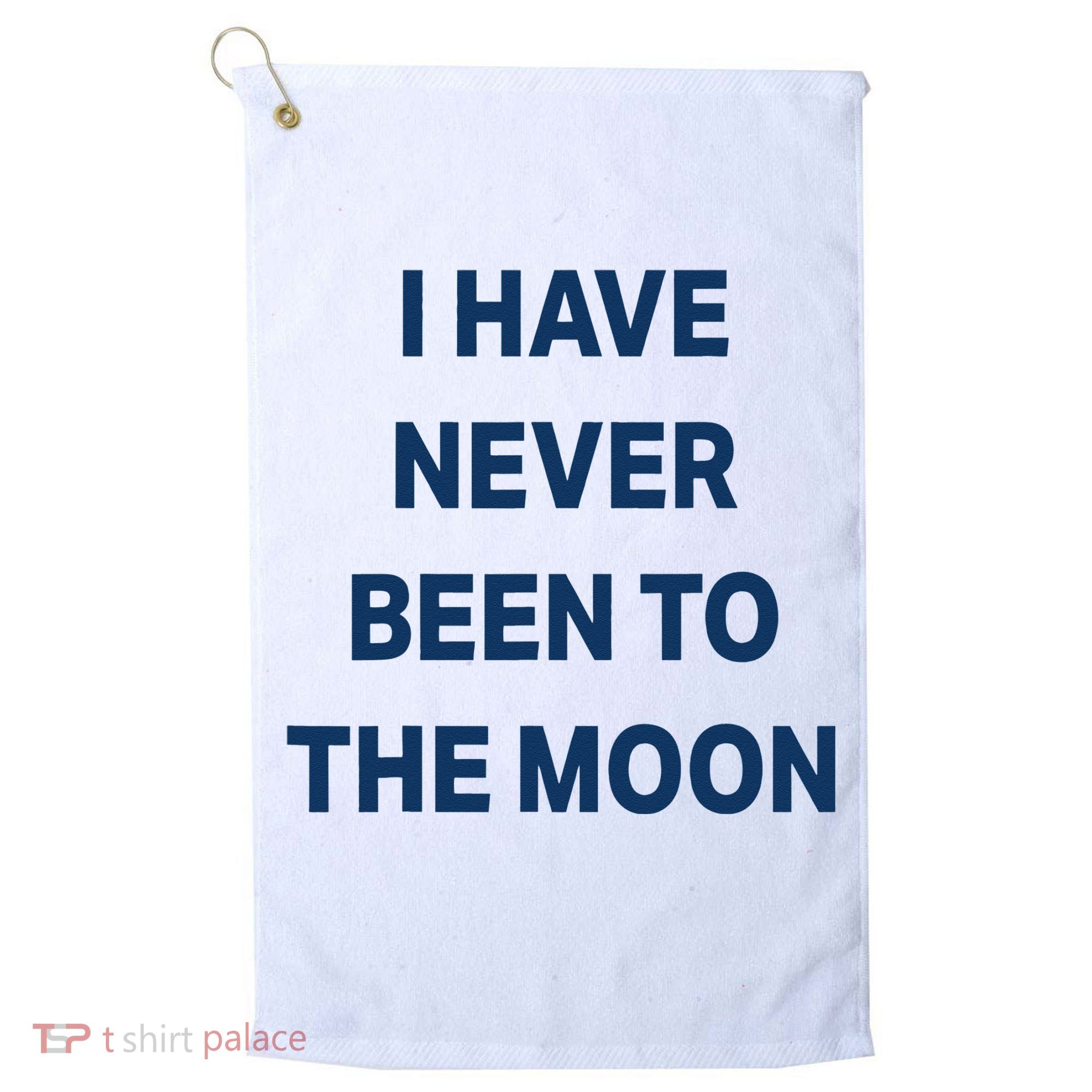 I Have Never Been To The Moon Funny Golf Towel