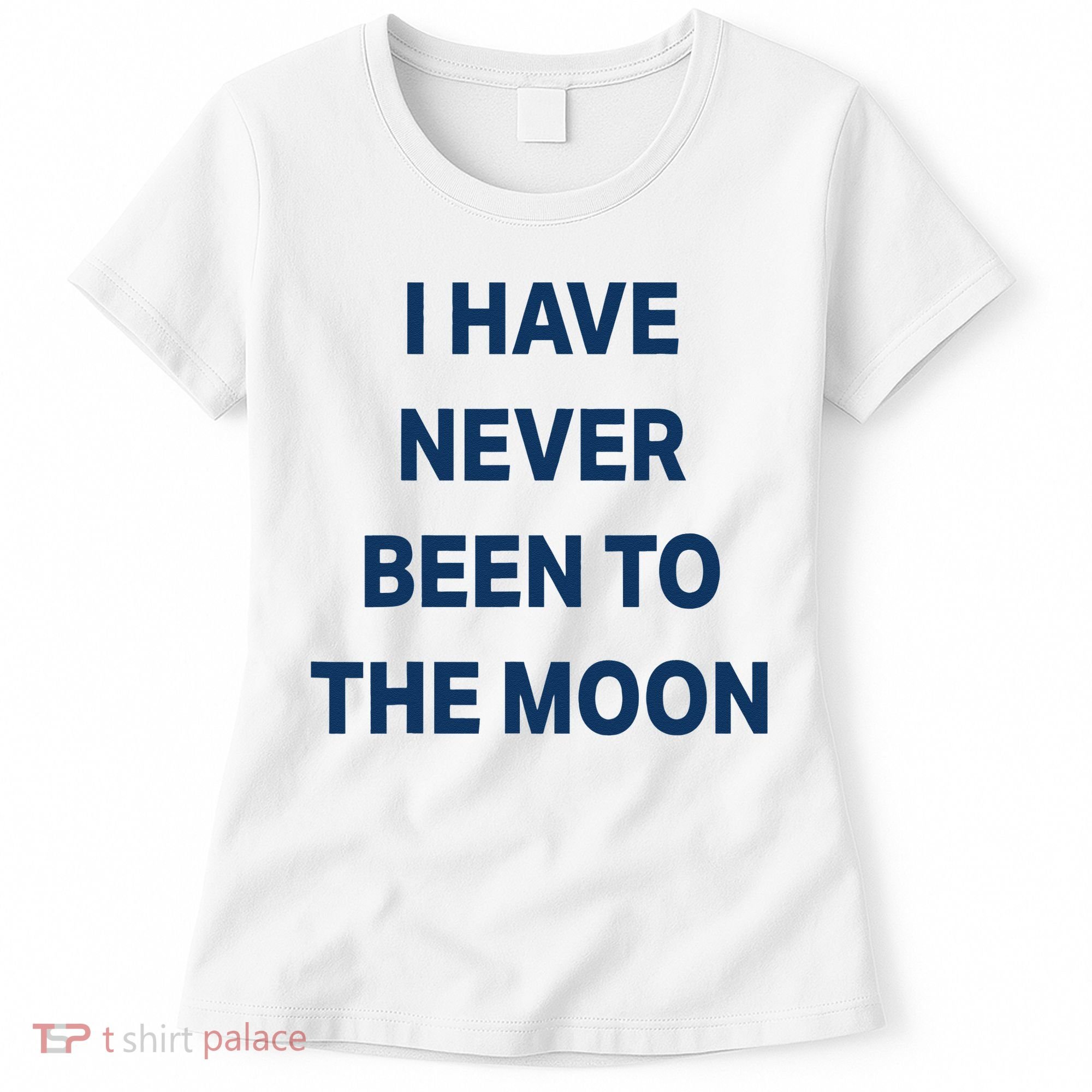 I Have Never Been To The Moon Funny Women's T-Shirt