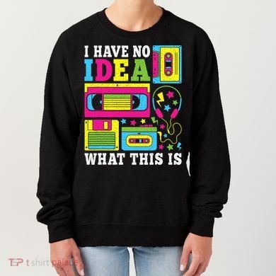 I Have No Idea What This Is 80s 90s Women's Sweatshirt