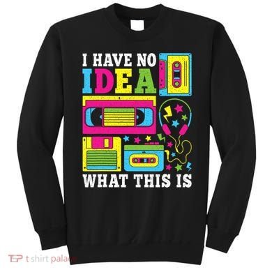 I Have No Idea What This Is 80s 90s Sweatshirt
