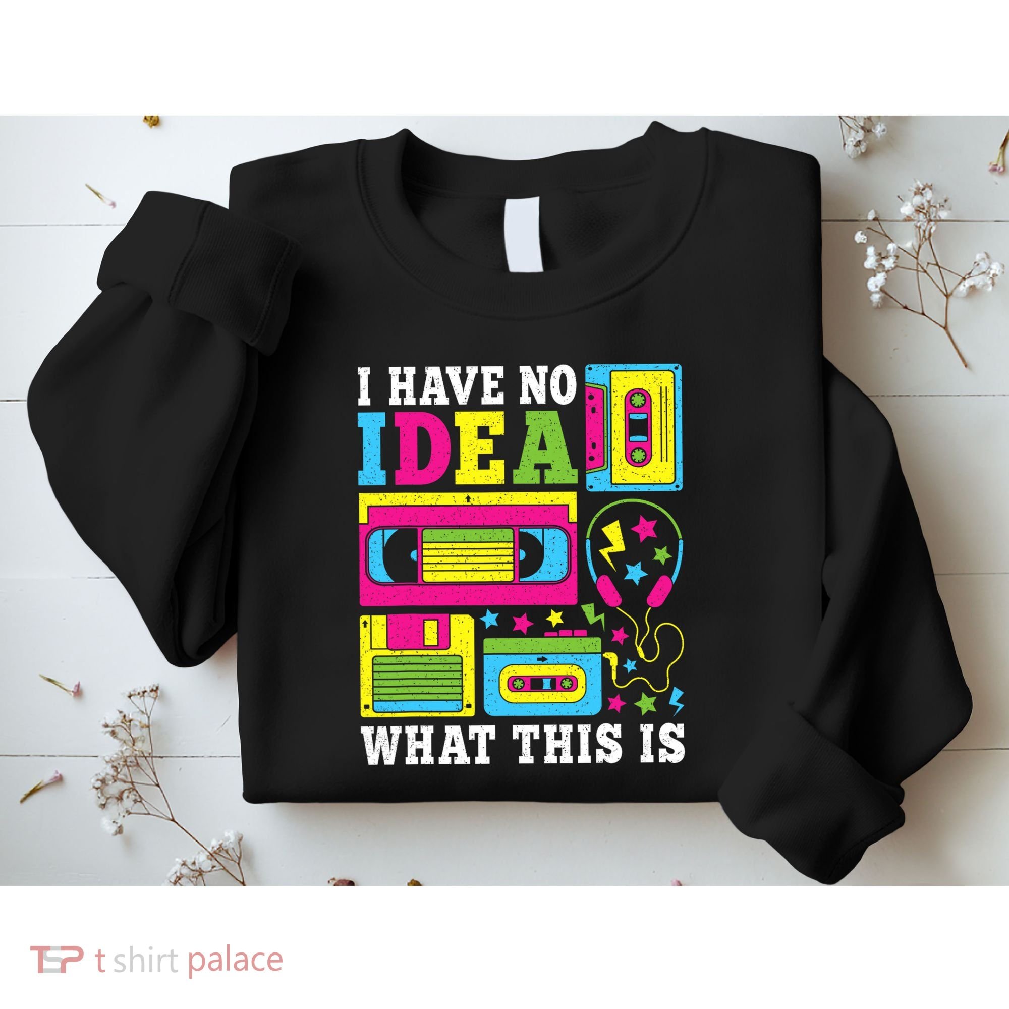 I Have No Idea What This Is 80s 90s Sweatshirt