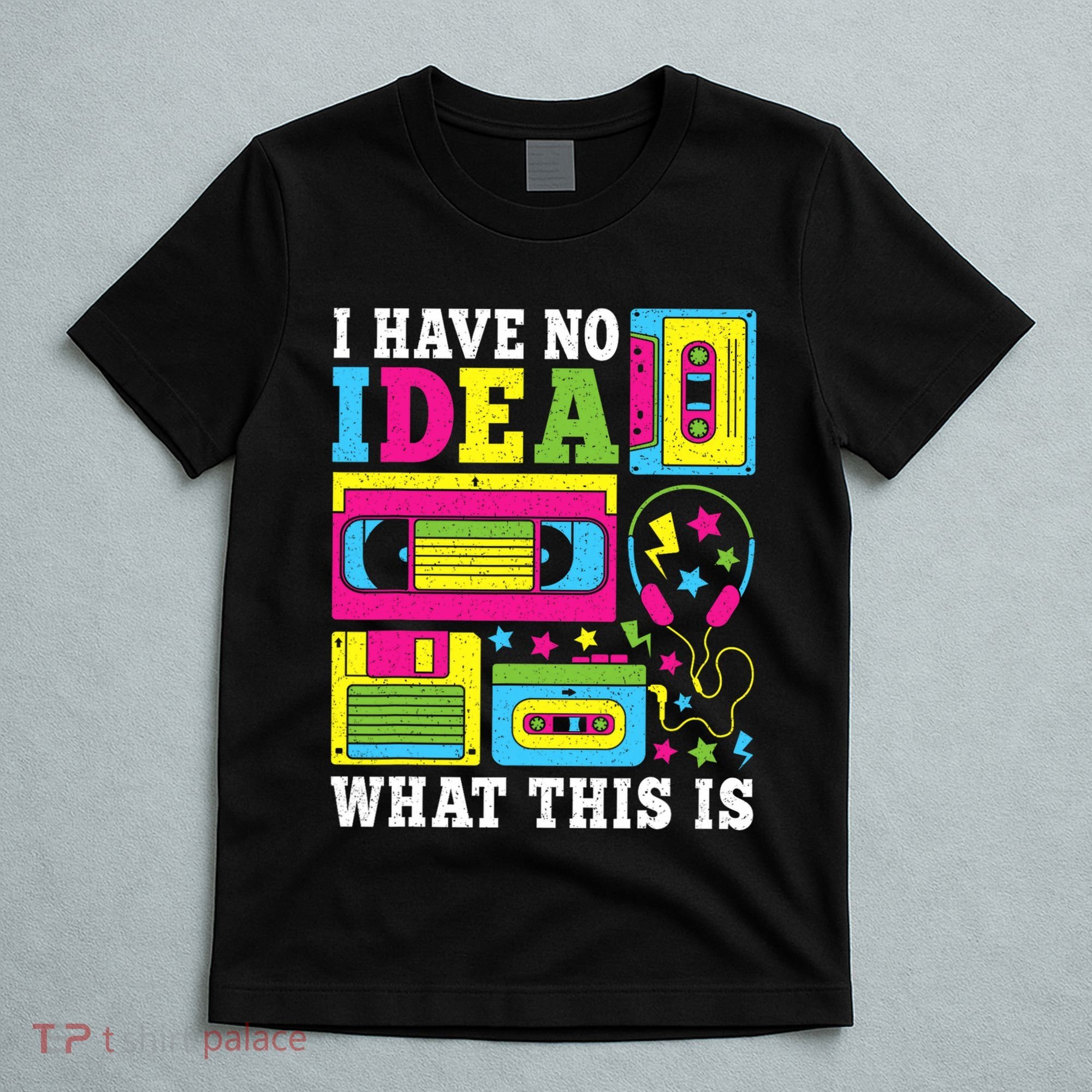 I Have No Idea What This Is 80s 90s T-Shirt