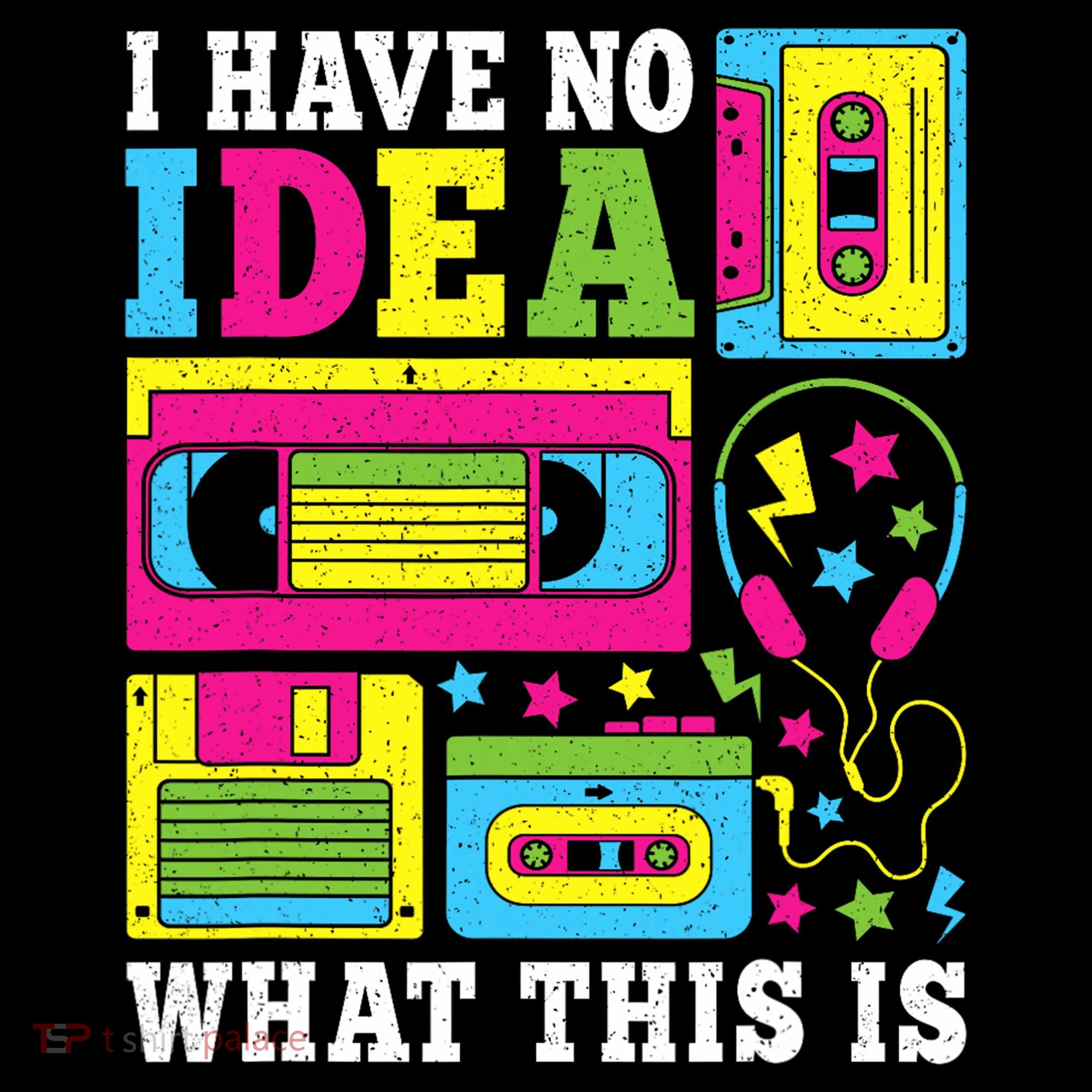 I Have No Idea What This Is 80s 90s T-Shirt