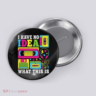 I Have No Idea What This Is 80s 90s Button